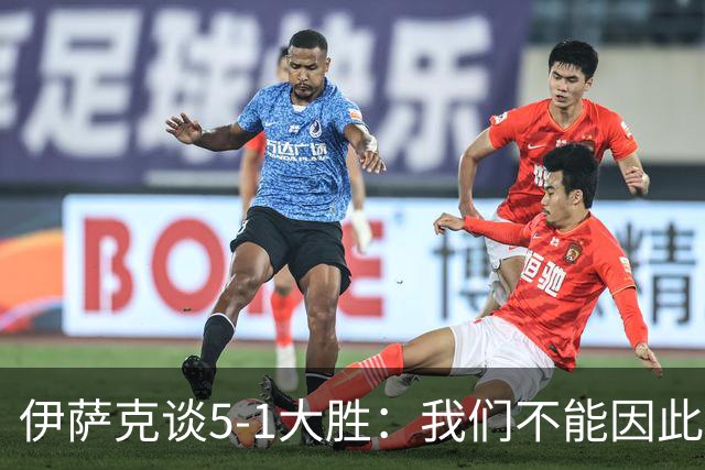 伊萨克谈5-1大胜：我们不能因此飘飘然，接下来的对手更强